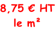 8,75 € HT le m²
